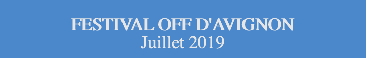  FESTIVAL OFF D'AVIGNON  Juillet 2019