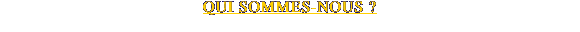 QUI SOMMES-NOUS ?